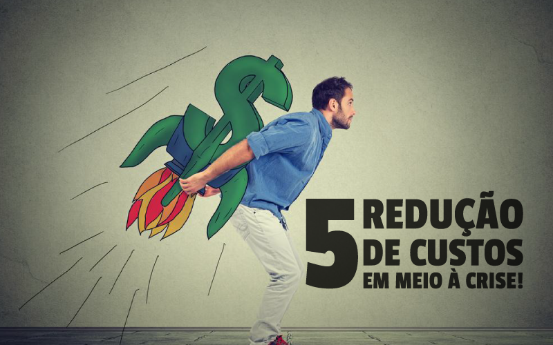 5 Redução De Custos Em Meio à Crise!