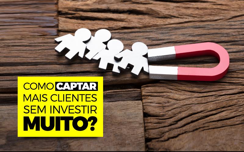 CAPTAR MAIS CLIENTES SEM INVESTIR MUITO