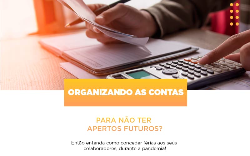 Organizando-as-contas-para-nao-ter-apertos-futuros-entao-entenda-como-conceder-ferias-aos-seus-colaboradores-durante-a-pandemia