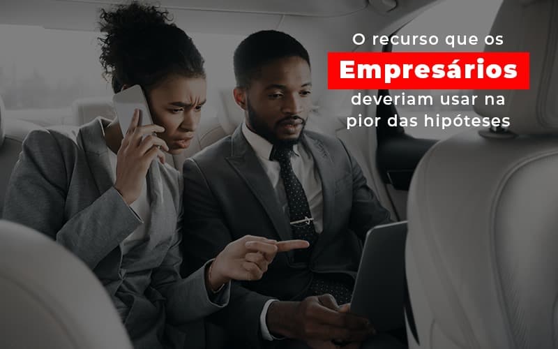 O-recurso-que-os-empresarios-deveriam-usar-na-pior-das-hipoteses