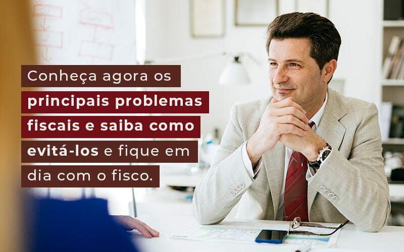 Conheca Agora Os Principais Problemas Fiscais E Saiba Como Evita Los E Fique Em Dia Com O Fisco Blog Quero Montar Uma Empresa - Dadiva Contabilidade